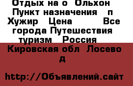 Отдых на о. Ольхон › Пункт назначения ­ п. Хужир › Цена ­ 600 - Все города Путешествия, туризм » Россия   . Кировская обл.,Лосево д.